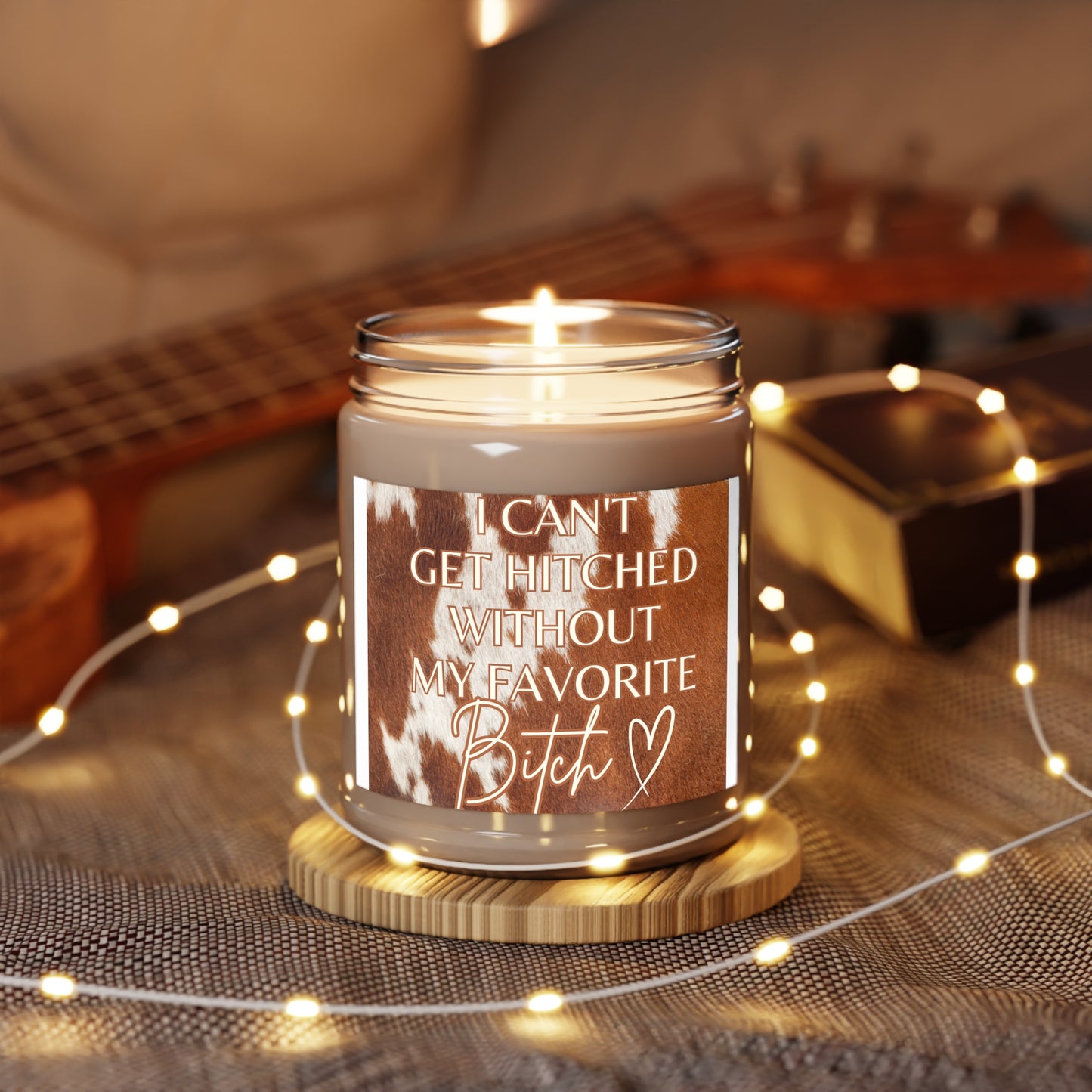 Cowhide print, Can't get hitched without my favorite b*tch Scented Candle, 9oz