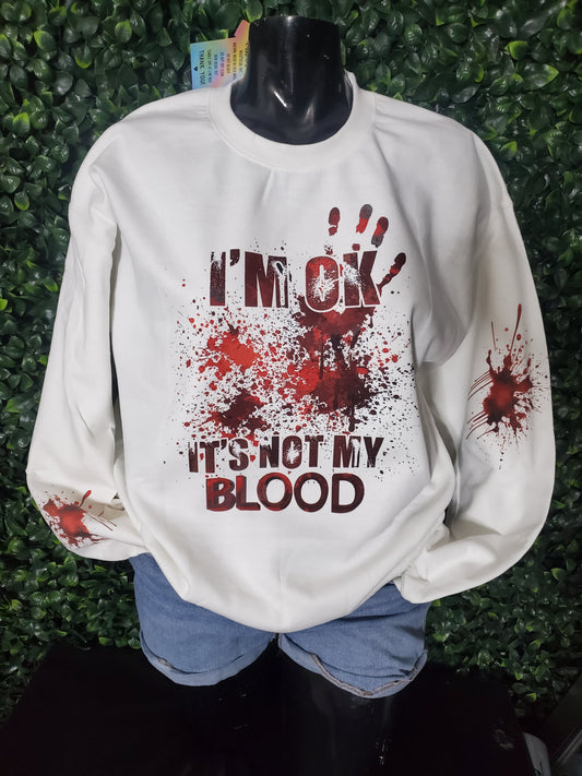 IM OK, ITS NOT MY BLOOD SWEATSHIRT