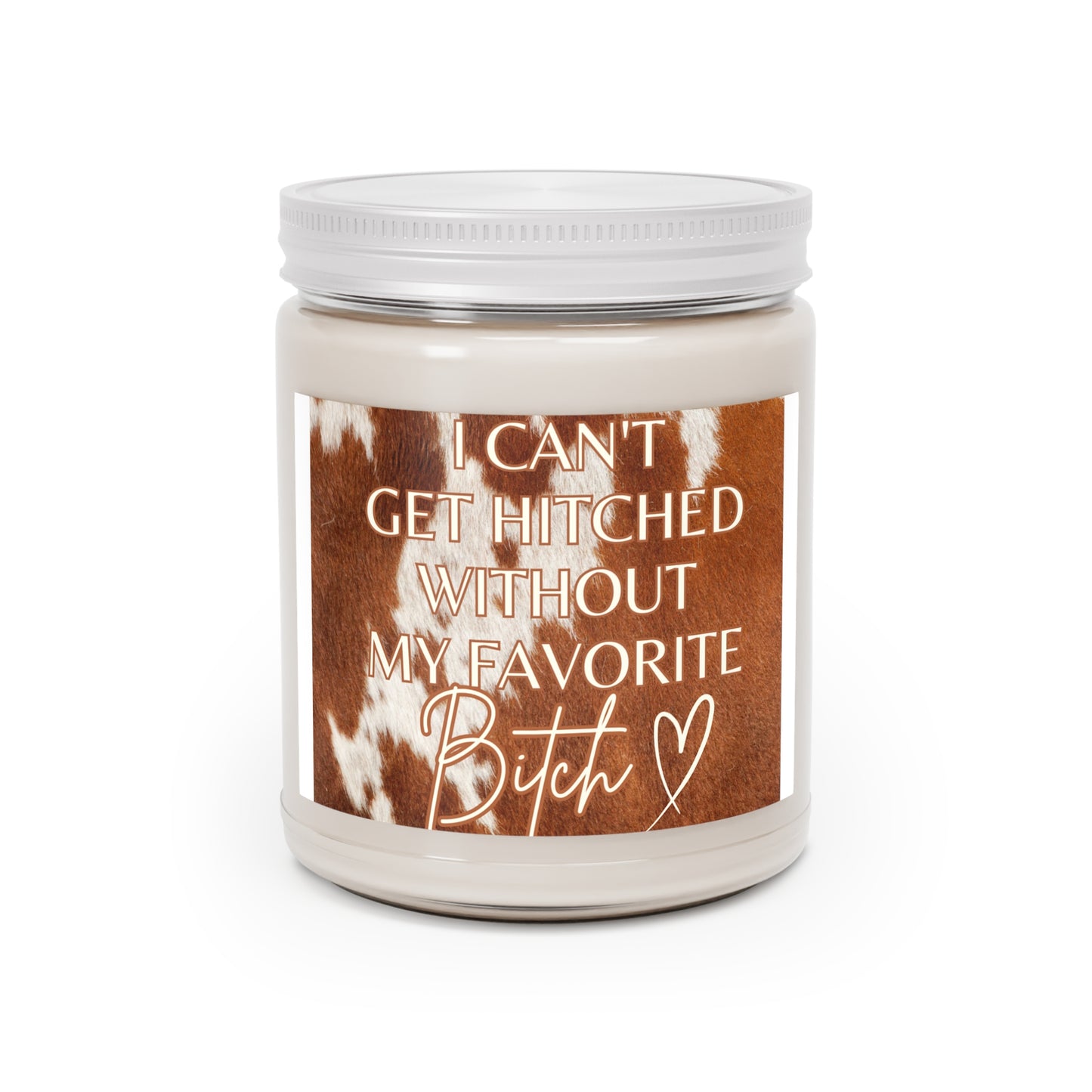 Cowhide print, Can't get hitched without my favorite b*tch Scented Candle, 9oz